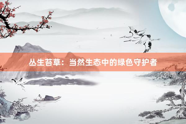 丛生苔草：当然生态中的绿色守护者